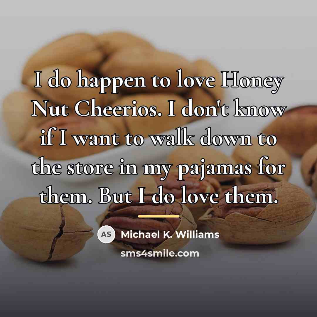 “I do happen to love Honey Nut Cheerios. I don't…” quote by Michael K. Williams