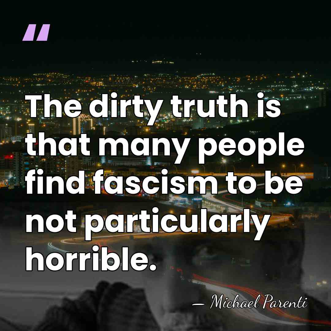 The dirty truth is that many people find fascism to be not&hellip; - Michael Parenti