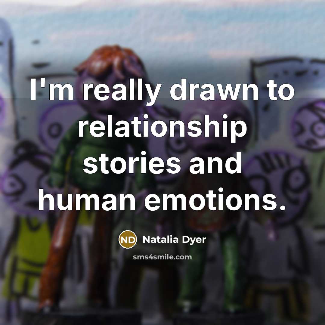 “I'm really drawn to relationship stories and human emotions.…” quote by Natalia Dyer