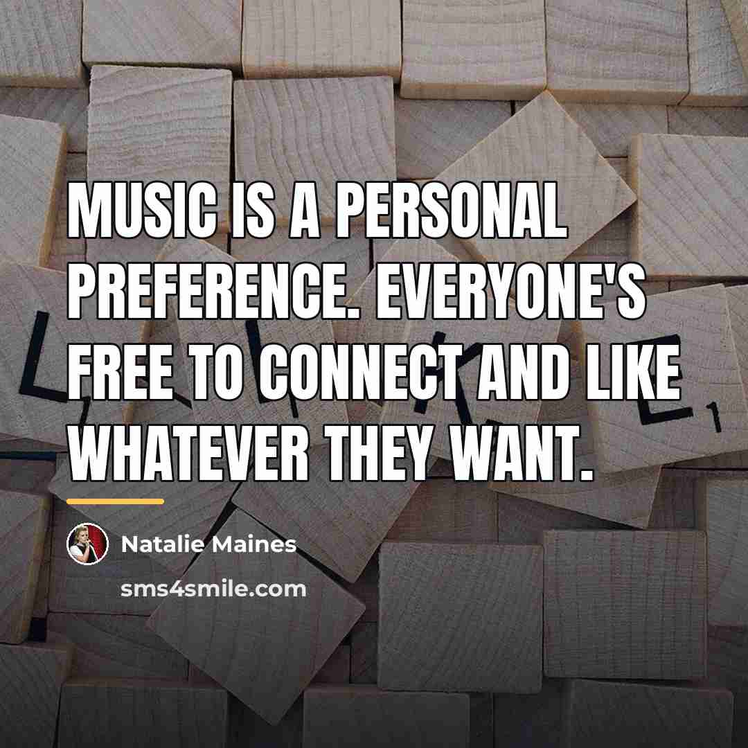 “Music is a personal preference. Everyone's free to connect and…” quote by Natalie Maines