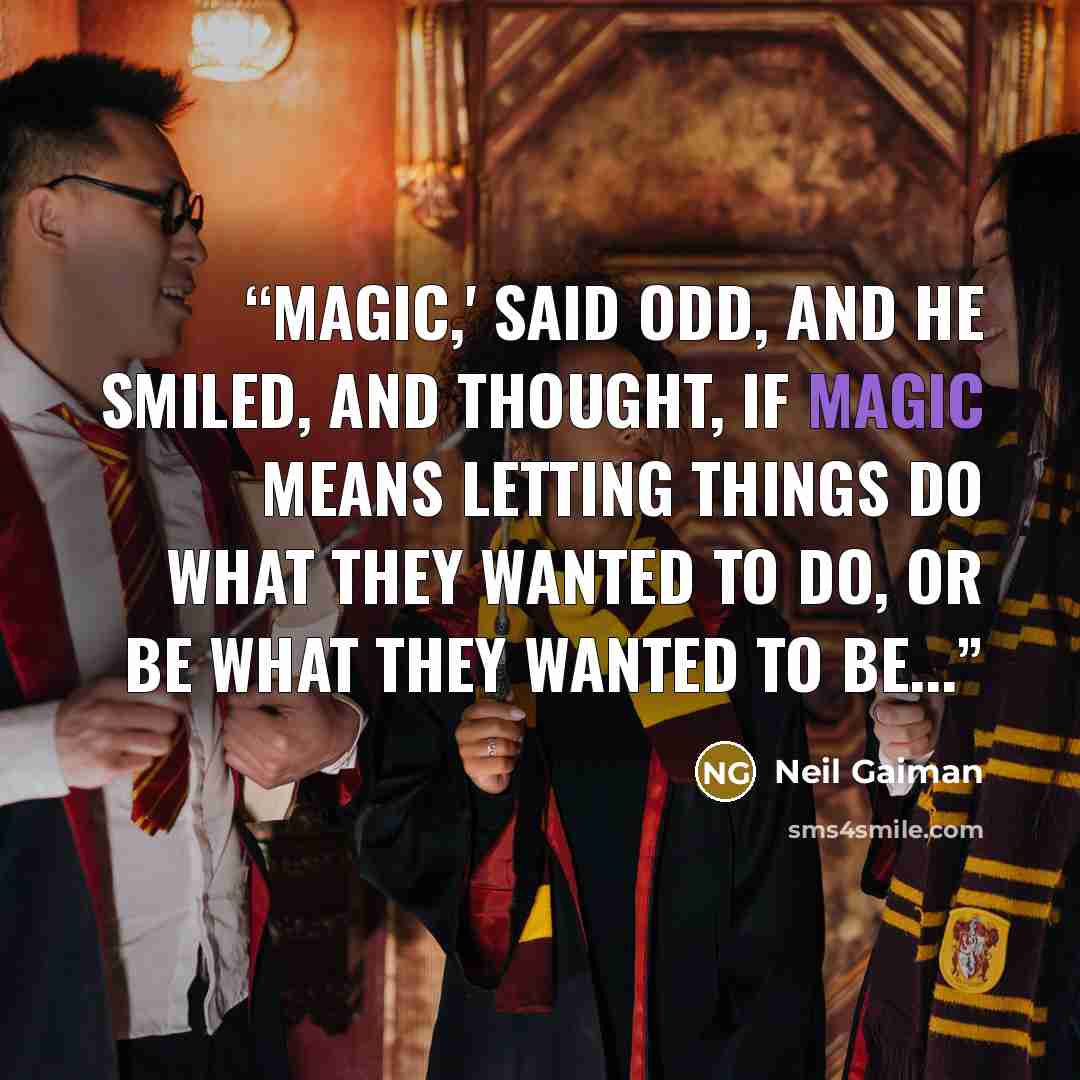 “Magic,' said Odd, and he smiled, and thought, if magic means letting things do what they wanted to do, or be what they wanted to be...” quote by Neil Gaiman
