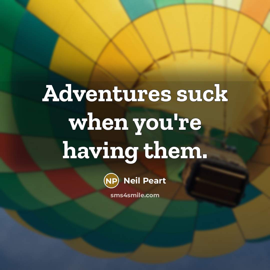 “Adventures suck when you're having them.…” quote by Neil Peart
