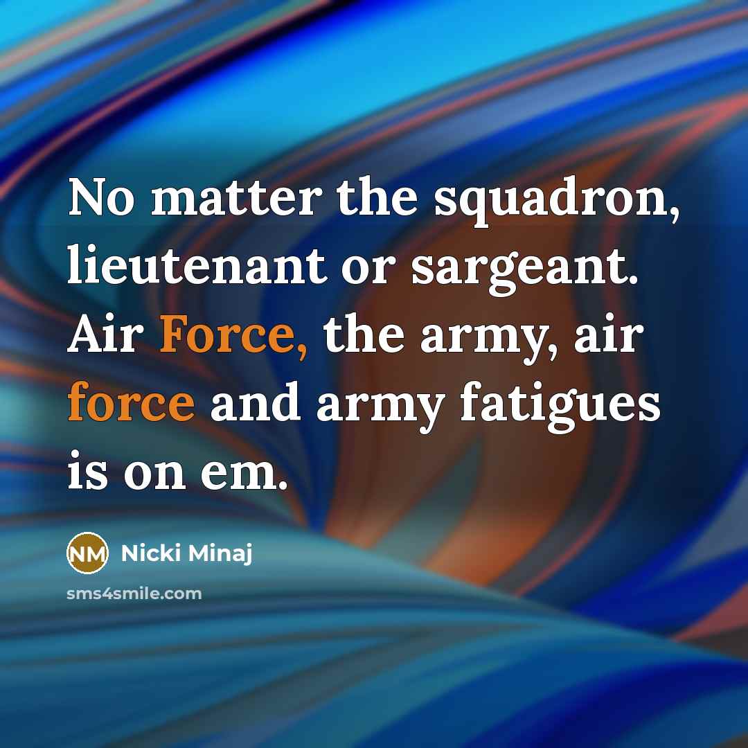 “No matter the squadron, lieutenant or sargeant. Air Force, the…” quote by Nicki Minaj