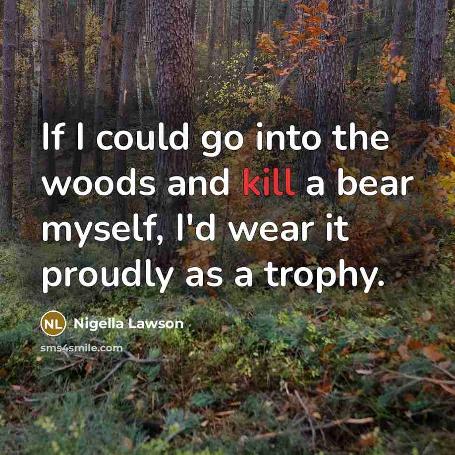 “If I could go into the woods and kill a…” quote by Nigella Lawson