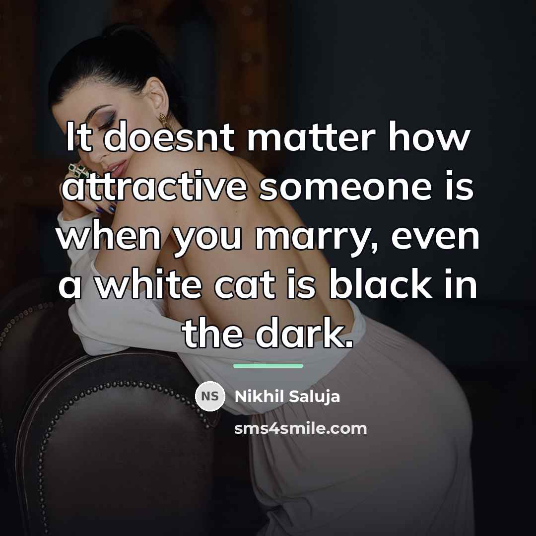 “It doesnt matter how attractive someone is when you marry,…” quote by Nikhil Saluja