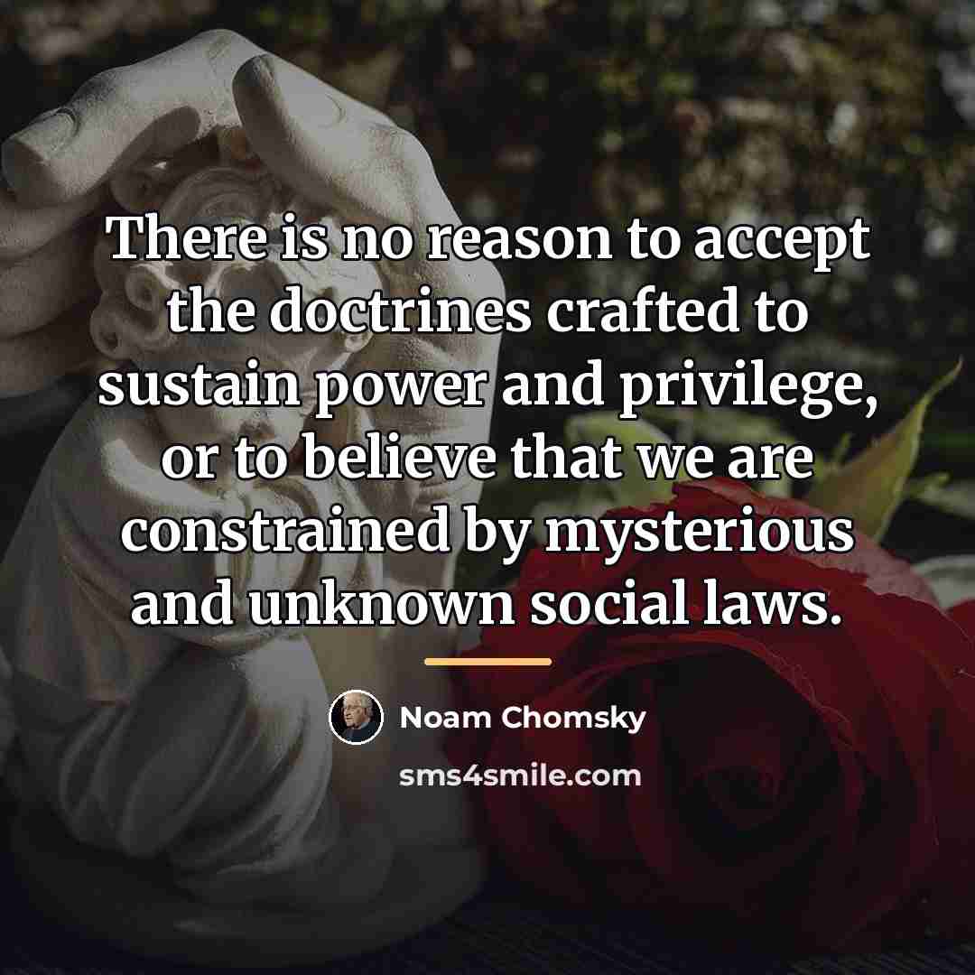 “There is no reason to accept the doctrines crafted to…” quote by Noam Chomsky
