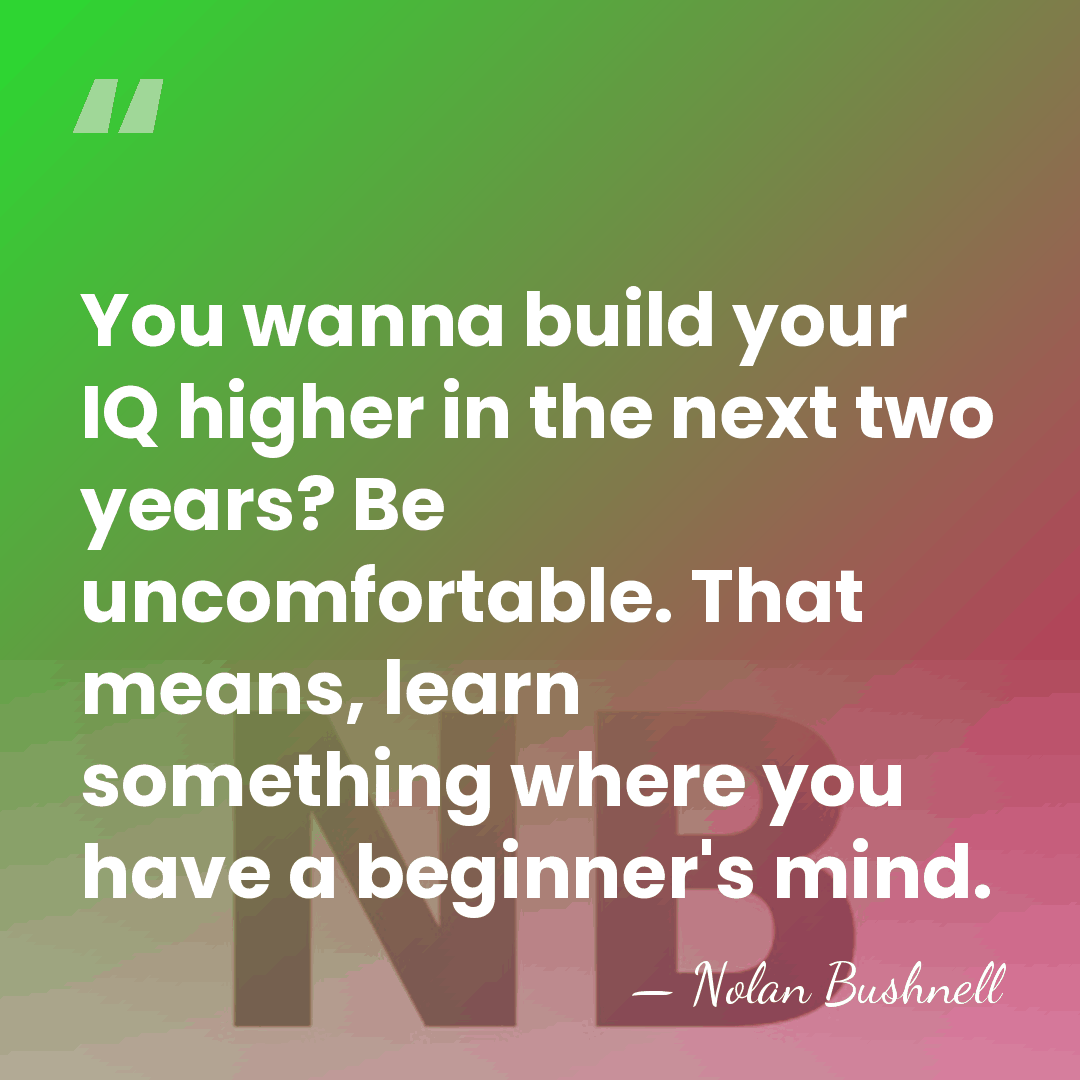 You wanna build your IQ higher in the next two years? Be&hellip; - Nolan Bushnell