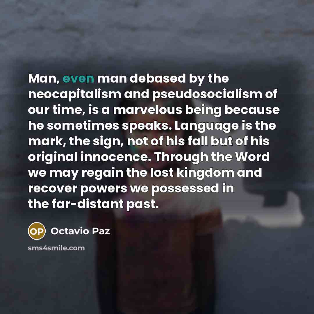 “Man, even man debased by the neocapitalism and pseudosocialism of…” quote by Octavio Paz