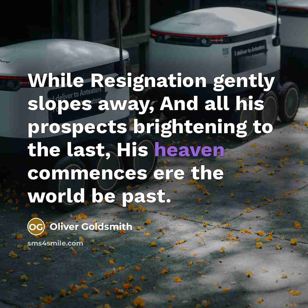 “While Resignation gently slopes away, And all his prospects brightening…” quote by Oliver Goldsmith