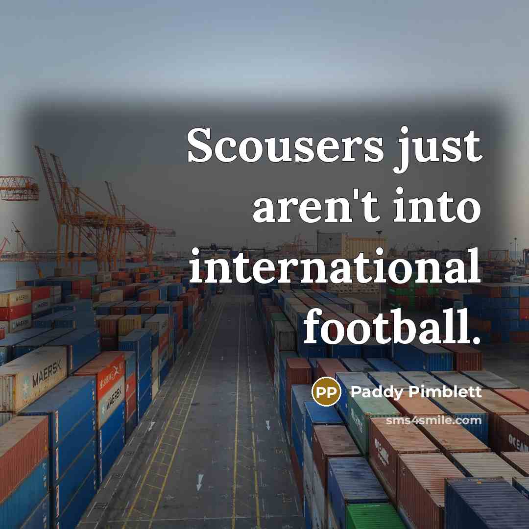 “Scousers just aren't into international football.…” quote by Paddy Pimblett