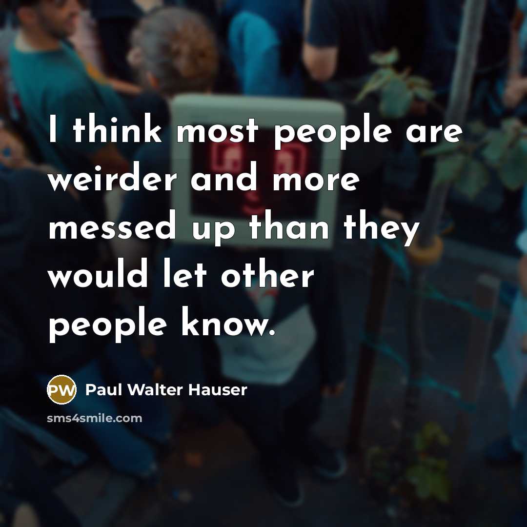 “I think most people are weirder and more messed up…” quote by Paul Walter Hauser