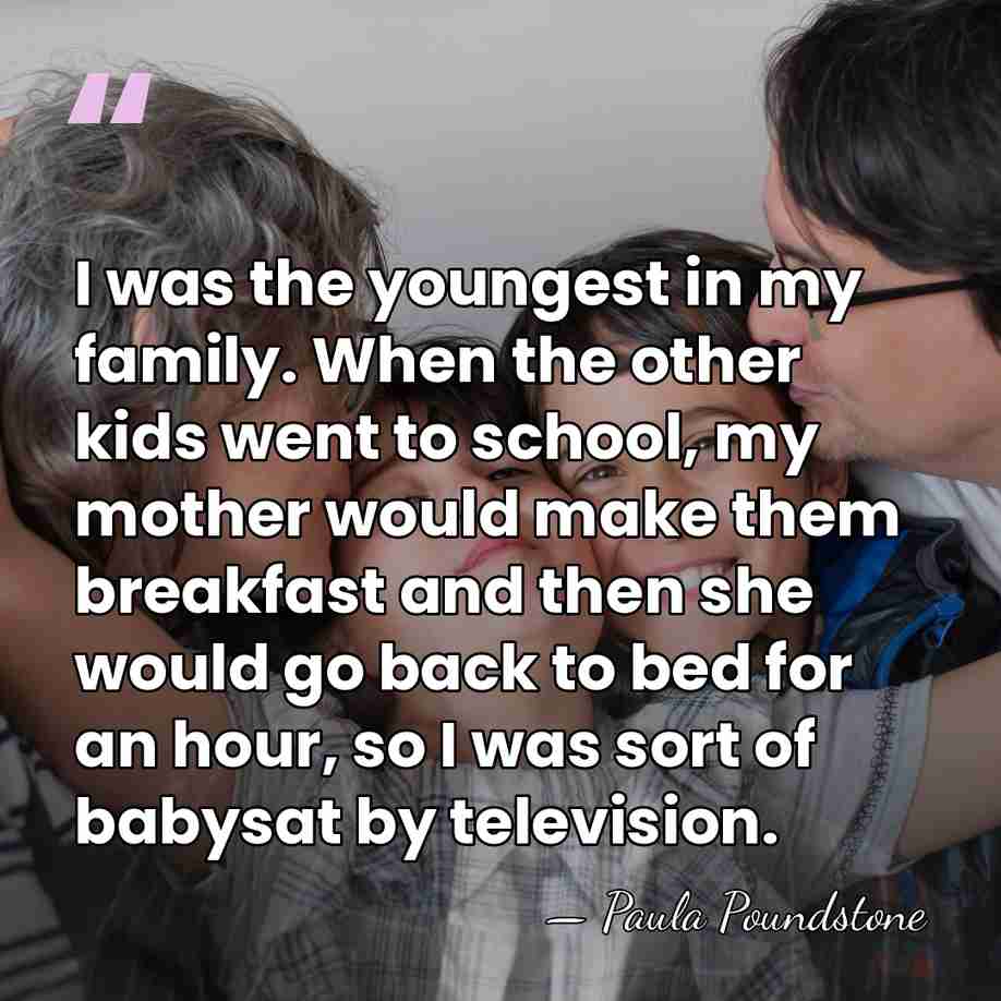 I was the youngest in my family. When the other kids went&hellip; - Paula Poundstone