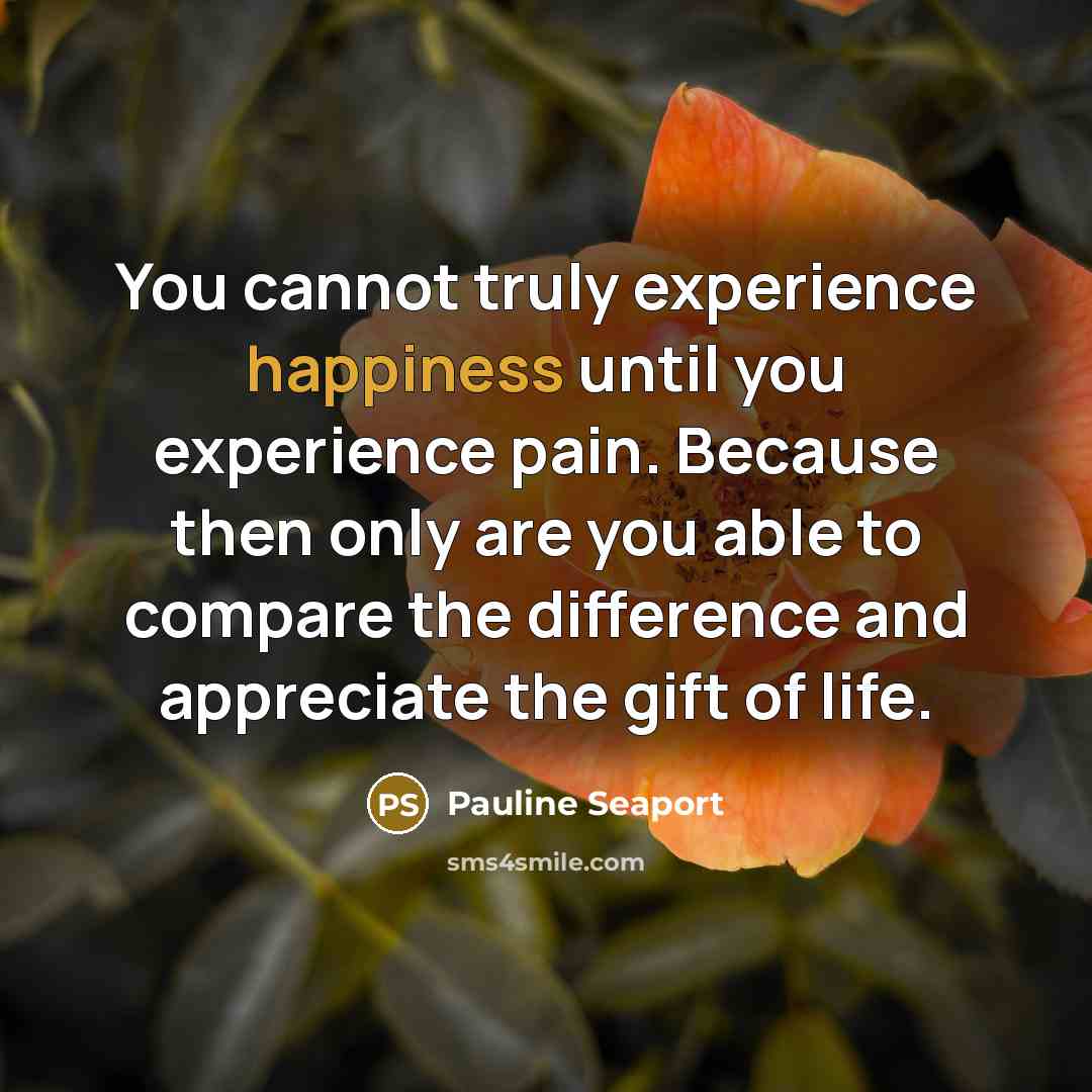 “You cannot truly experience happiness until you experience pain. Because…” quote by Pauline Seaport
