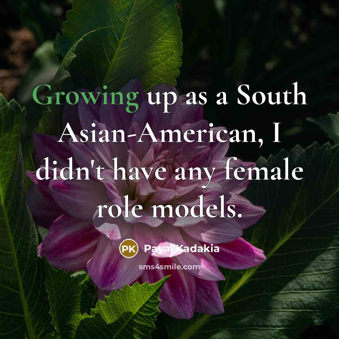 “Growing up as a South Asian-American, I didn't have any female role models.” quote by Payal Kadakia