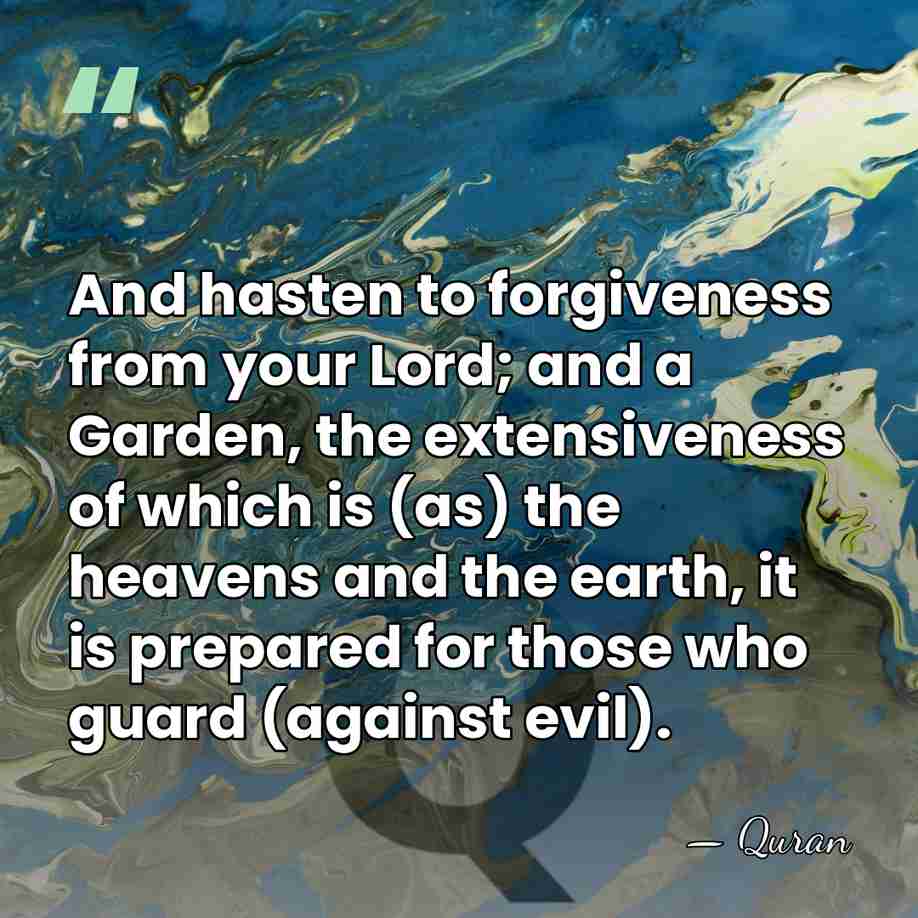And hasten to forgiveness from your Lord; and a Garden, the extensiveness&hellip; - Quran