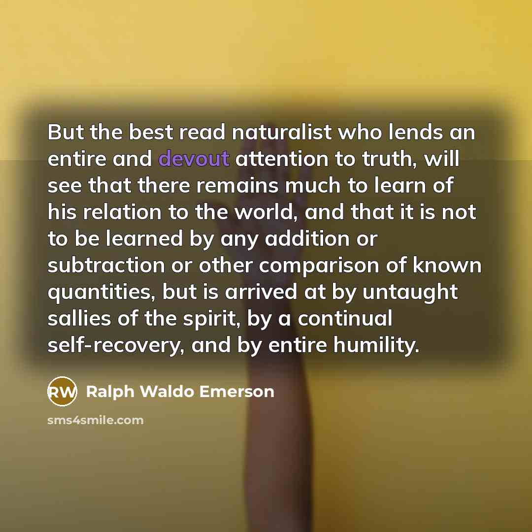 “But the best read naturalist who lends an entire and…” quote by Ralph Waldo Emerson