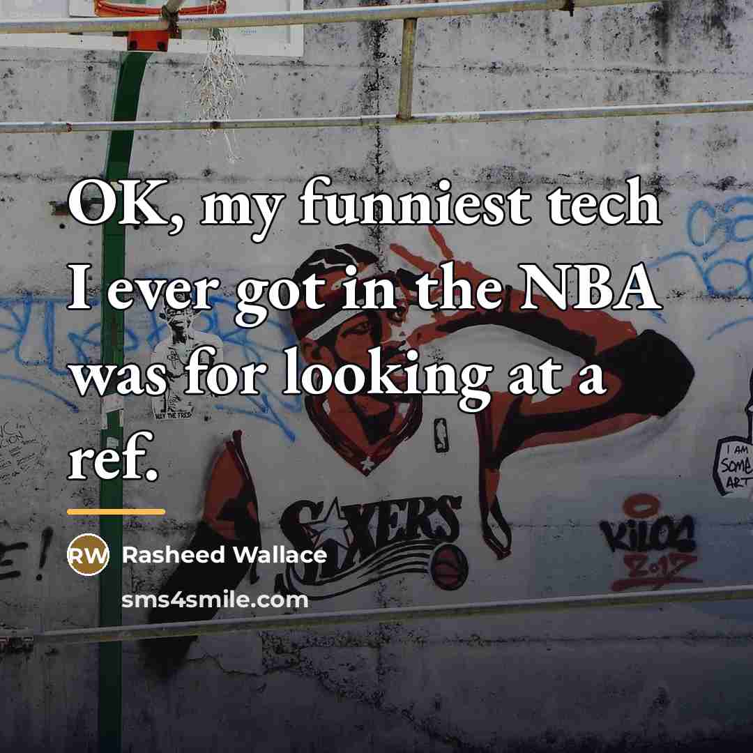 “OK, my funniest tech I ever got in the NBA…” quote by Rasheed Wallace