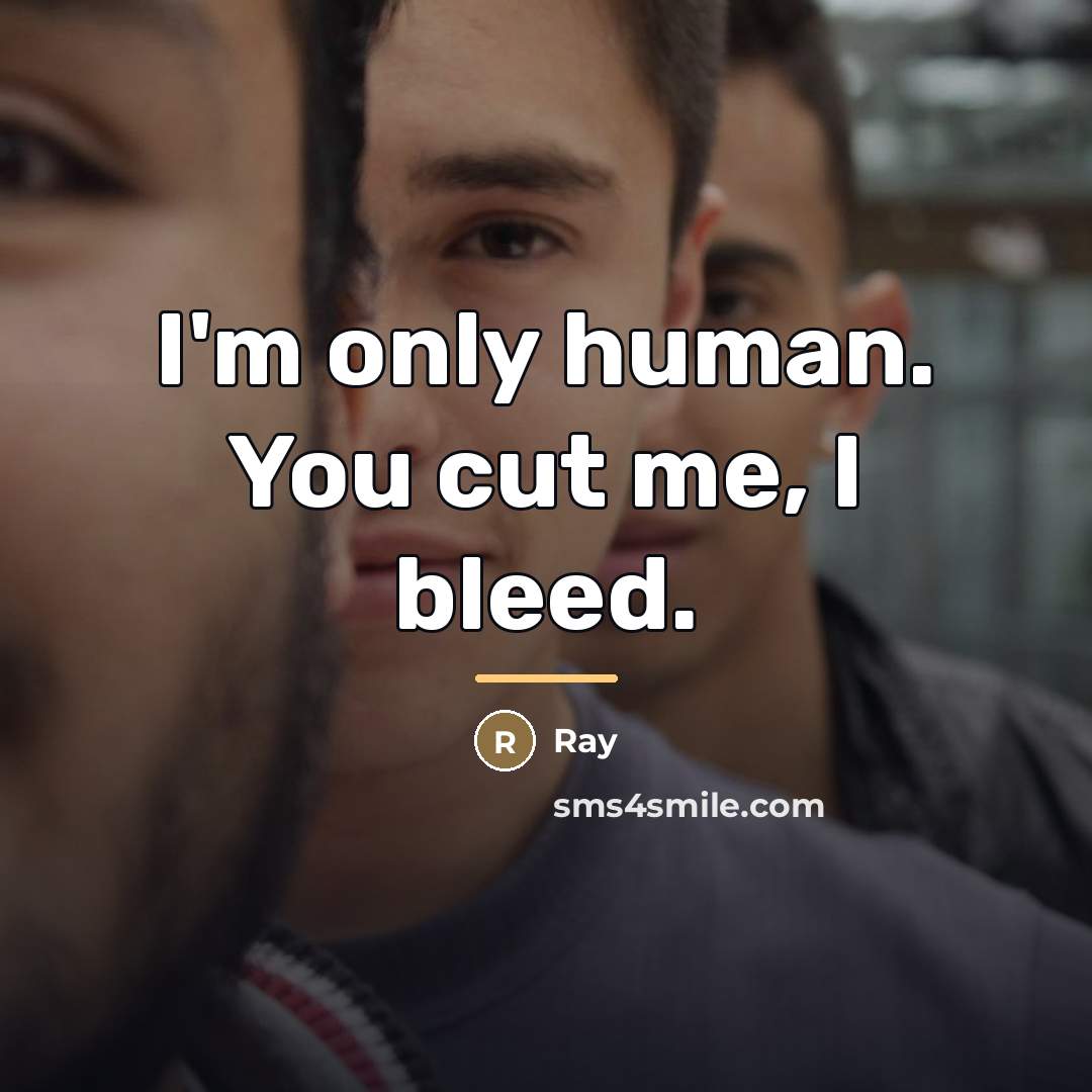 “I'm only human. You cut me, I bleed.…” quote by Ray