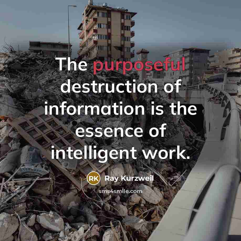 “The purposeful destruction of information is the essence of intelligent…” quote by Ray Kurzweil