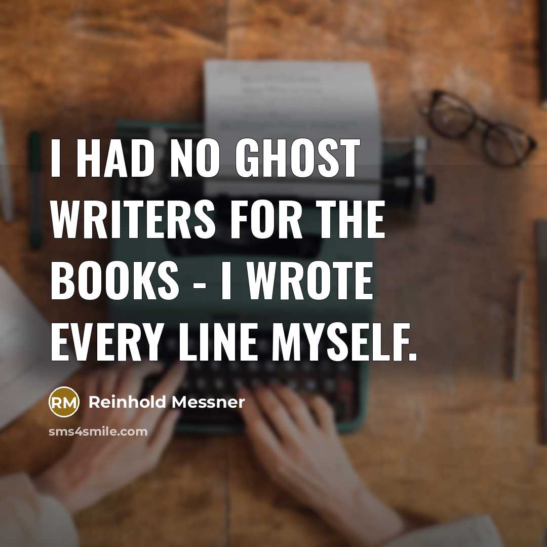 “I had no ghost writers for the books - I…” quote by Reinhold Messner