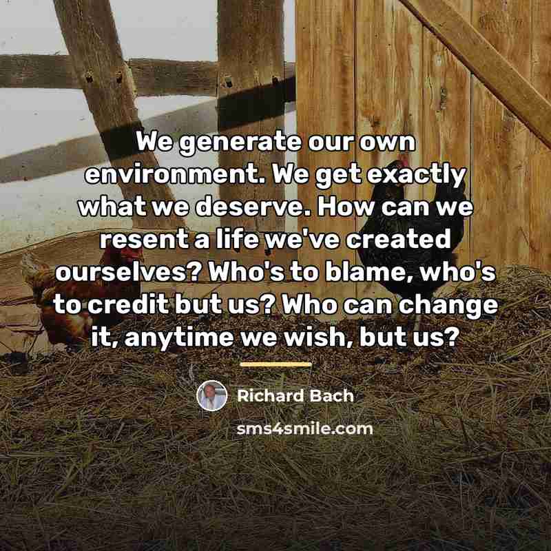 “We generate our own environment. We get exactly what we…” quote by Richard Bach