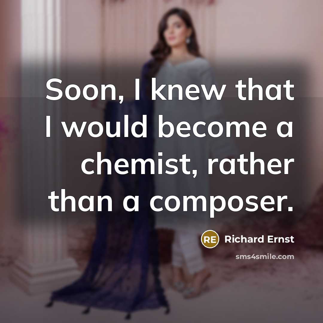 “Soon, I knew that I would become a chemist, rather…” quote by Richard Ernst