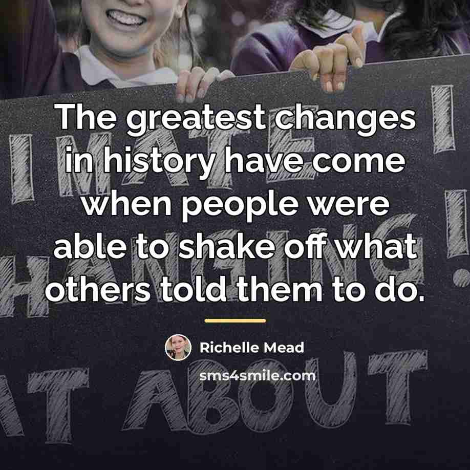 “The greatest changes in history have come when people were…” quote by Richelle Mead