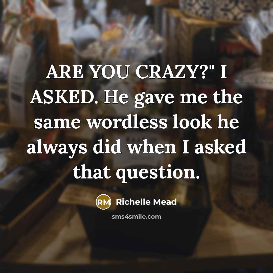“ARE YOU CRAZY?" I ASKED. He gave me the same…” quote by Richelle Mead