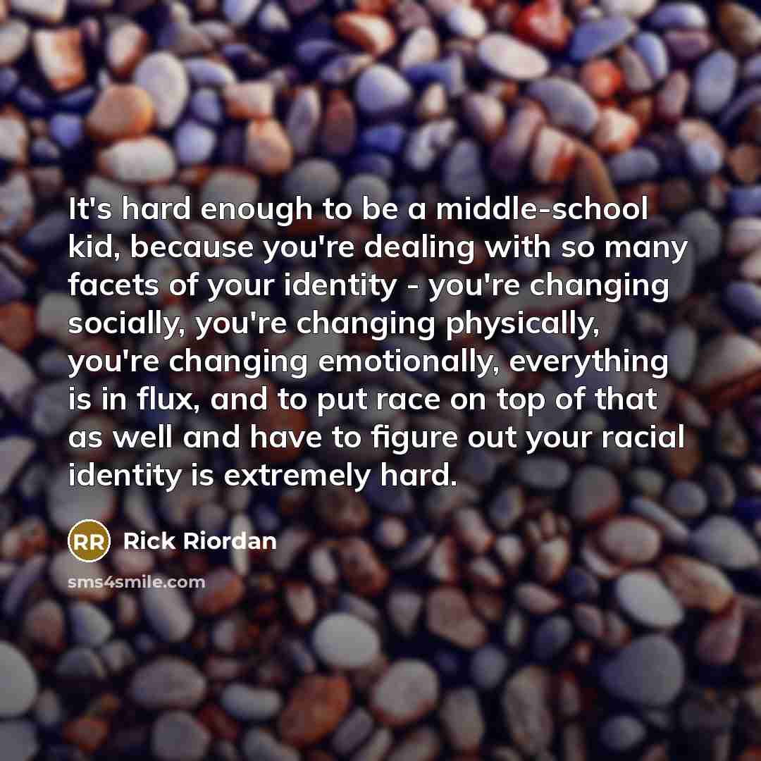 “It's hard enough to be a middle-school kid, because you're…” quote by Rick Riordan