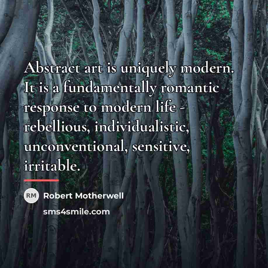 “Abstract art is uniquely modern. It is a fundamentally romantic…” quote by Robert Motherwell