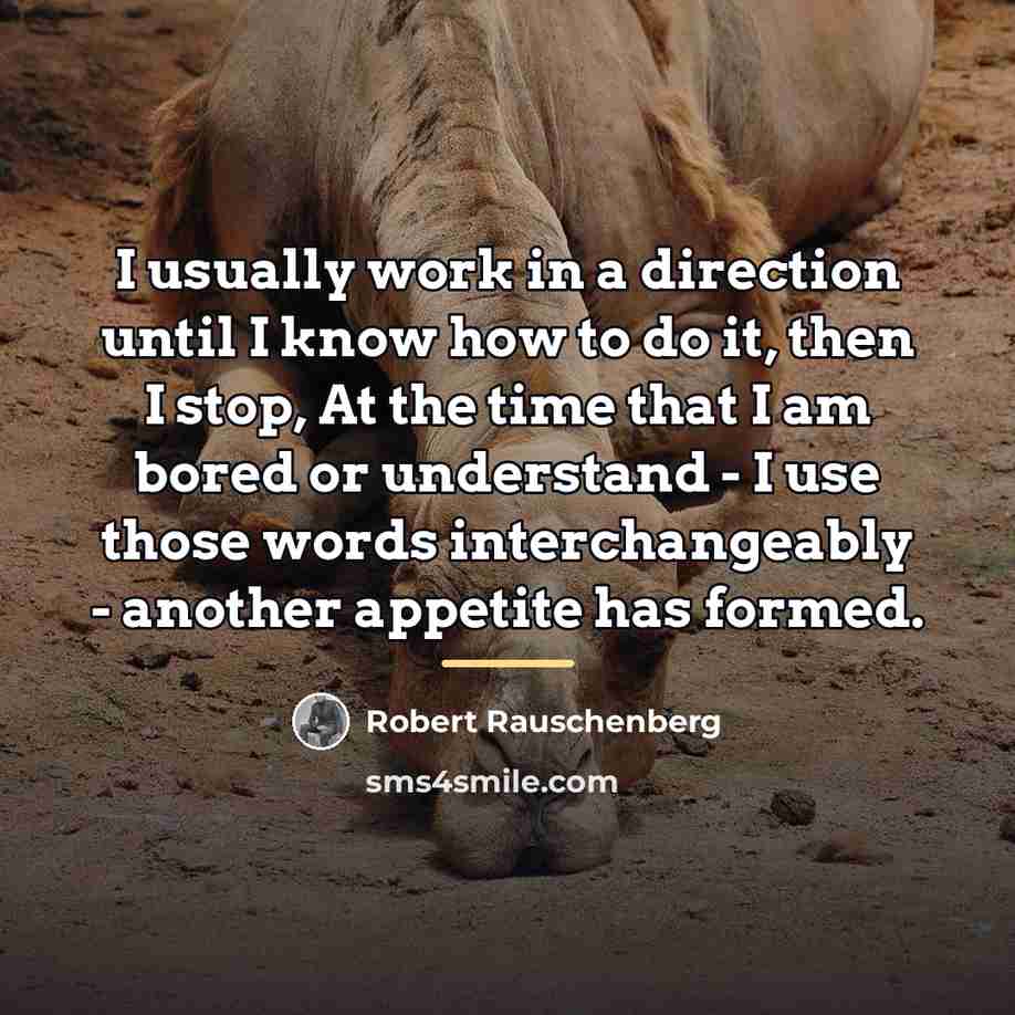“I usually work in a direction until I know how…” quote by Robert Rauschenberg