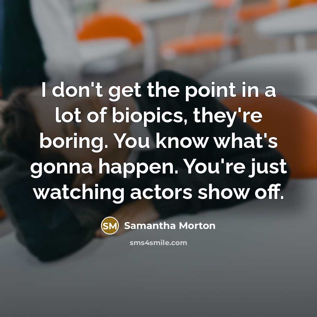 “I don't get the point in a lot of biopics,…” quote by Samantha Morton