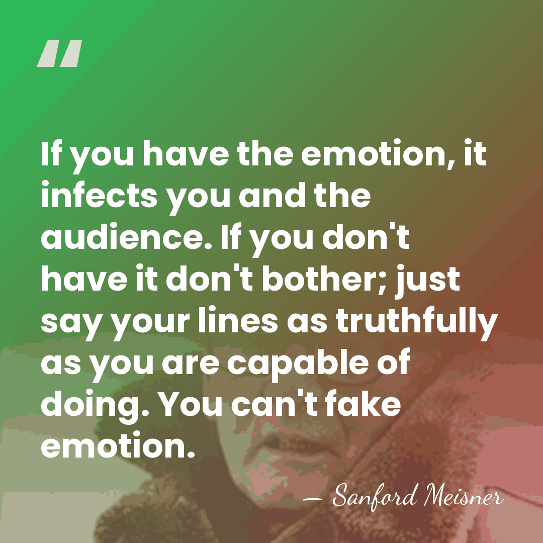 If you have the emotion, it infects you and the audience. If&hellip; - Sanford Meisner