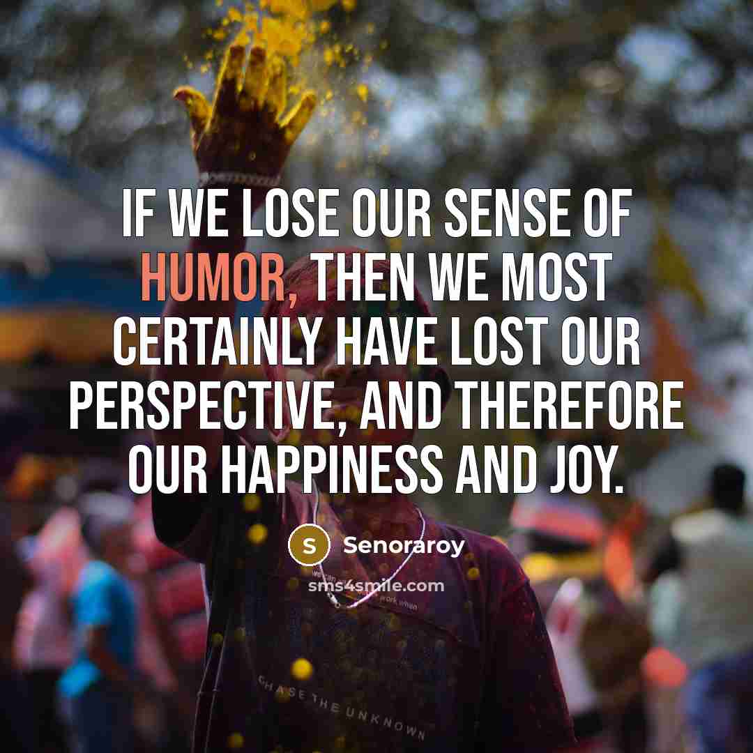 “If we lose our sense of humor, then we most…” quote by Senoraroy