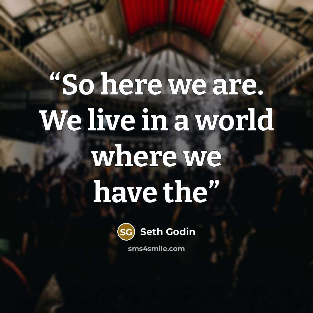 “So here we are. We live in a world where we have the” quote by Seth Godin