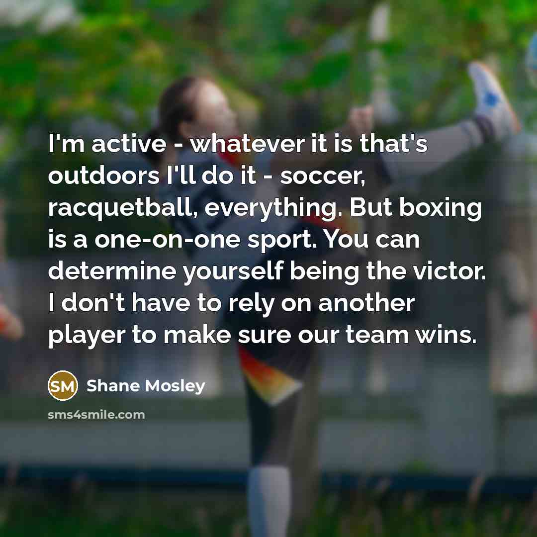 “I'm active - whatever it is that's outdoors I'll do…” quote by Shane Mosley