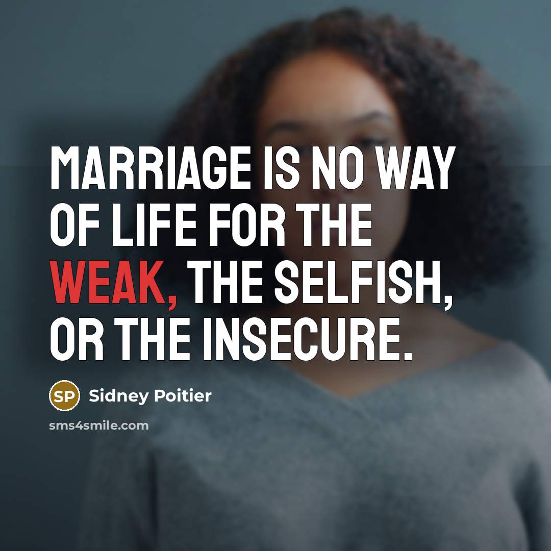 “Marriage is no way of life for the weak, the…” quote by Sidney Poitier