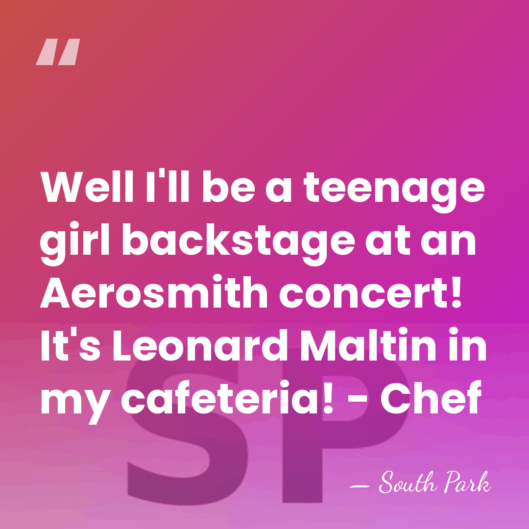 Well I'll be a teenage girl backstage at an Aerosmith concert! It's&hellip; - South Park