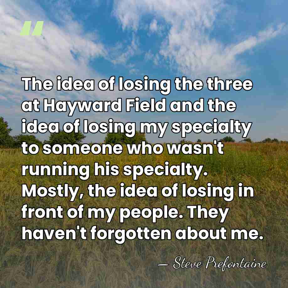 The idea of losing the three at Hayward Field and the idea&hellip; - Steve Prefontaine