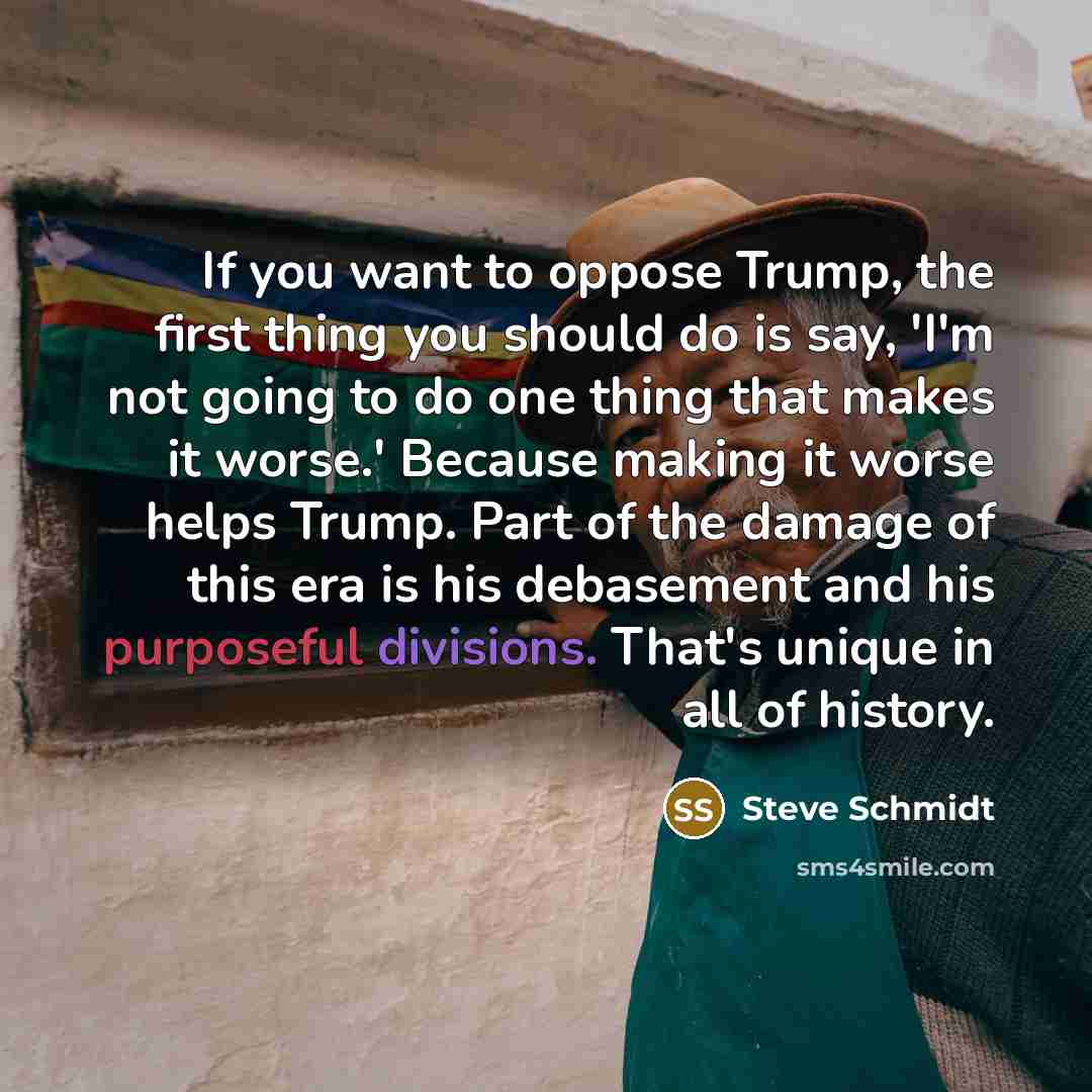 “If you want to oppose Trump, the first thing you…” quote by Steve Schmidt