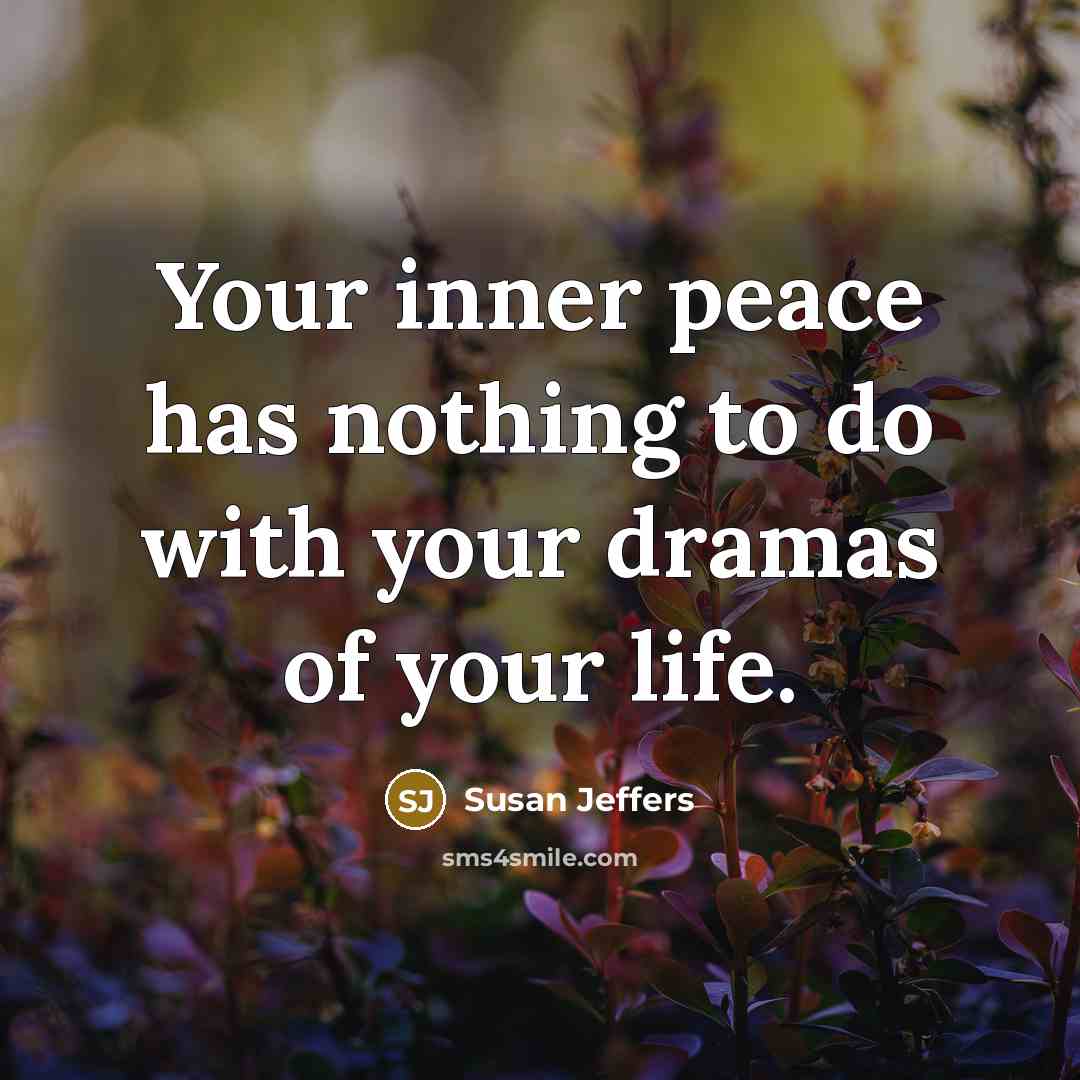 “Your inner peace has nothing to do with your dramas…” quote by Susan Jeffers