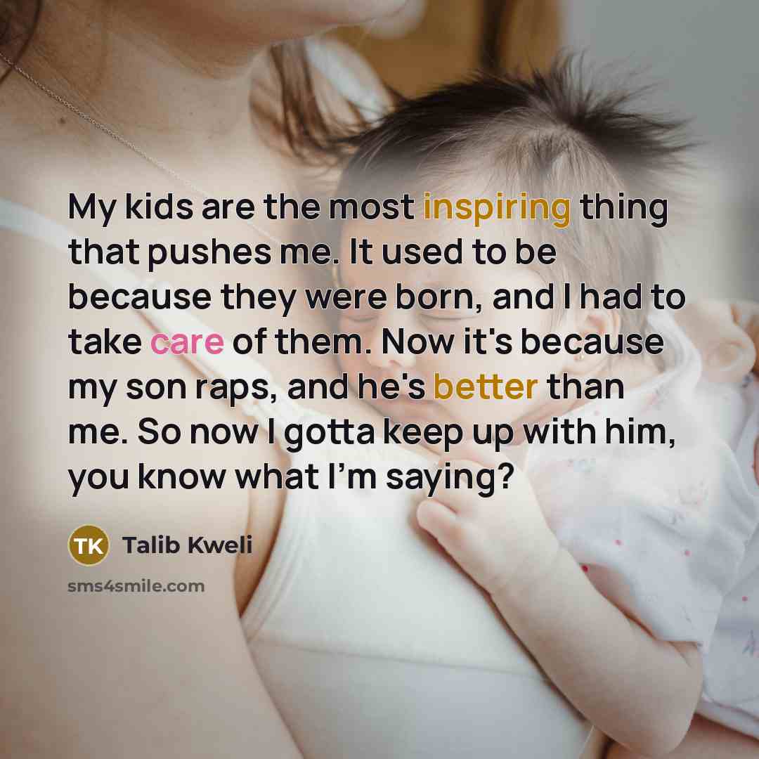 “My kids are the most inspiring thing that pushes me.…” quote by Talib Kweli