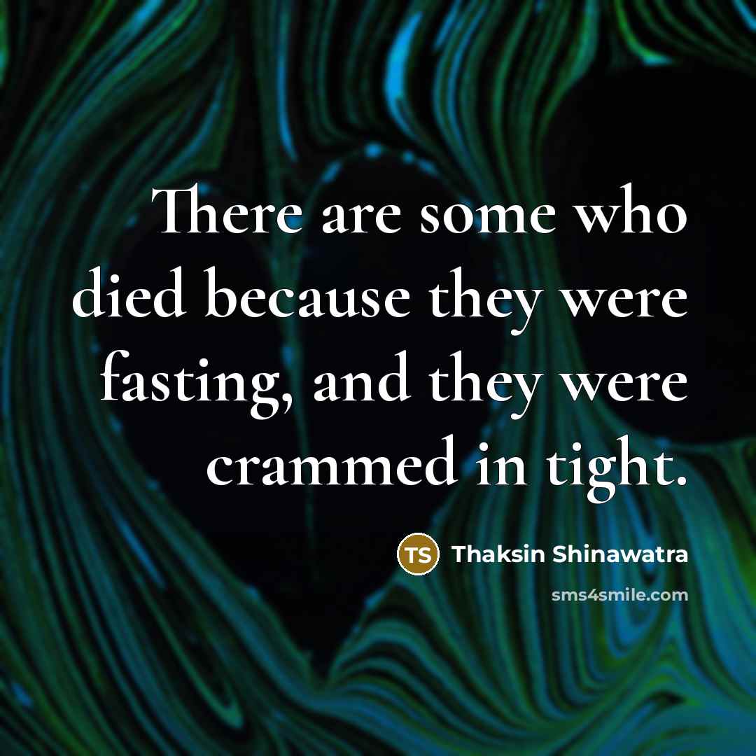 “There are some who died because they were fasting, and…” quote by Thaksin Shinawatra