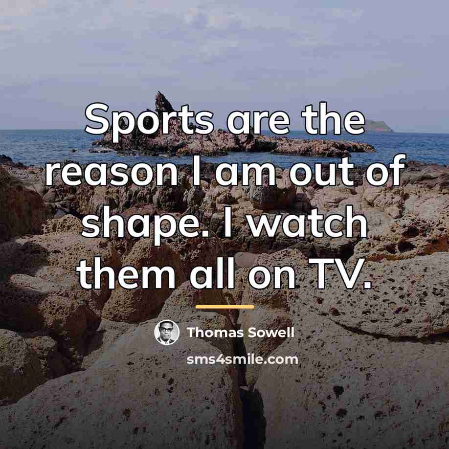 “Sports are the reason I am out of shape. I…” quote by Thomas Sowell