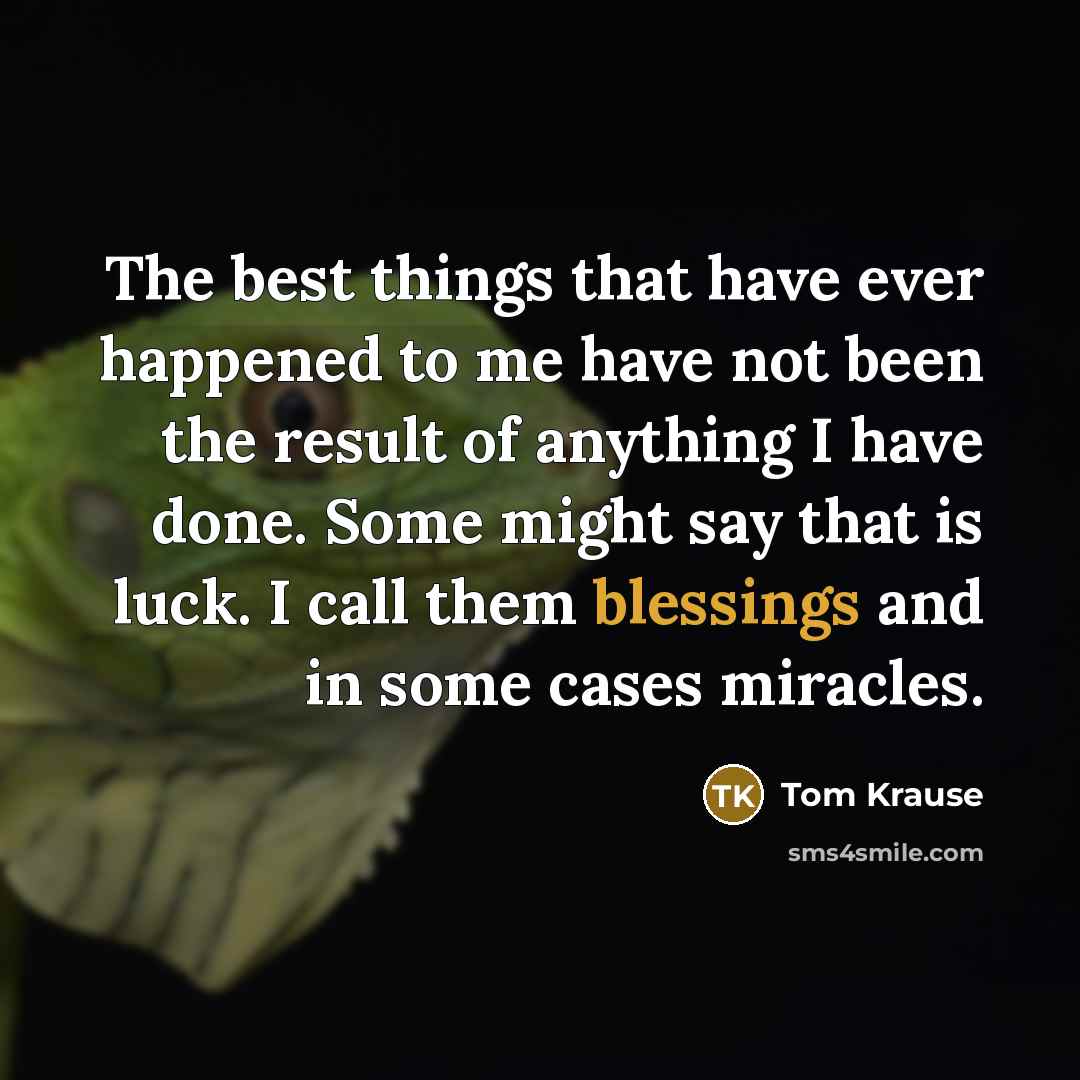 “The best things that have ever happened to me have…” quote by Tom Krause
