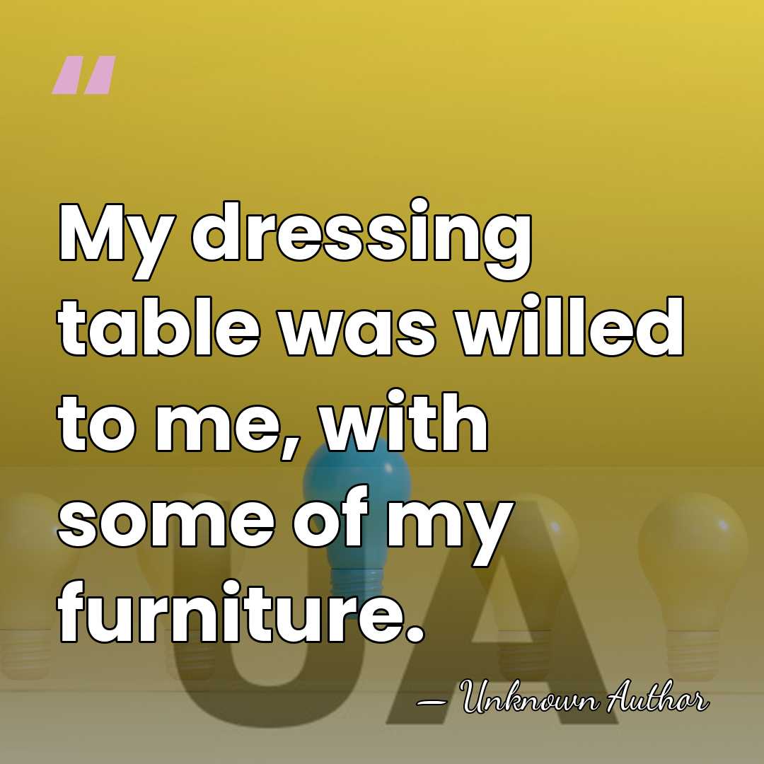 My dressing table was willed to me, with some of my furniture. - Alicia Markova
