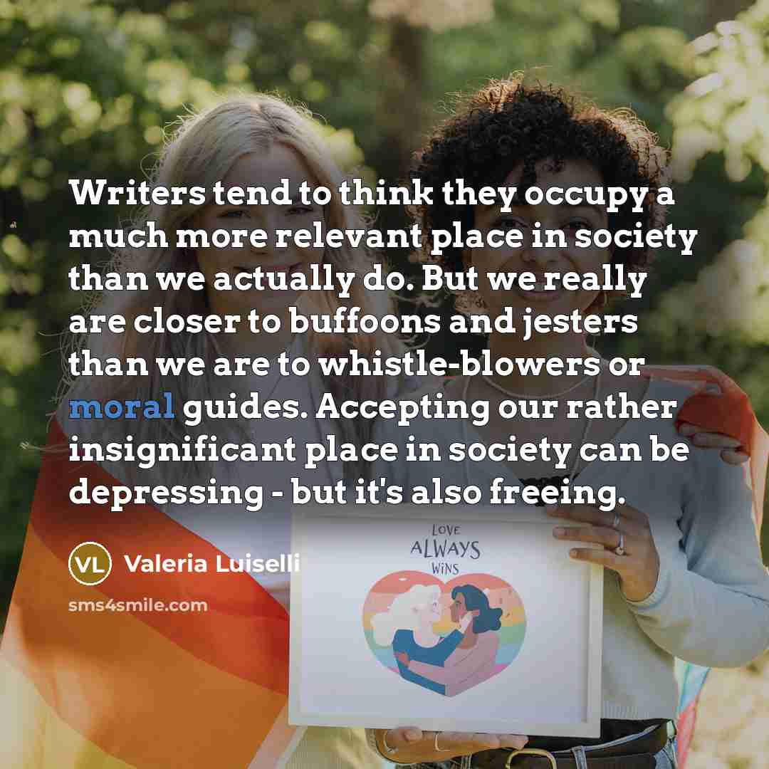 “Writers tend to think they occupy a much more relevant…” quote by Valeria Luiselli