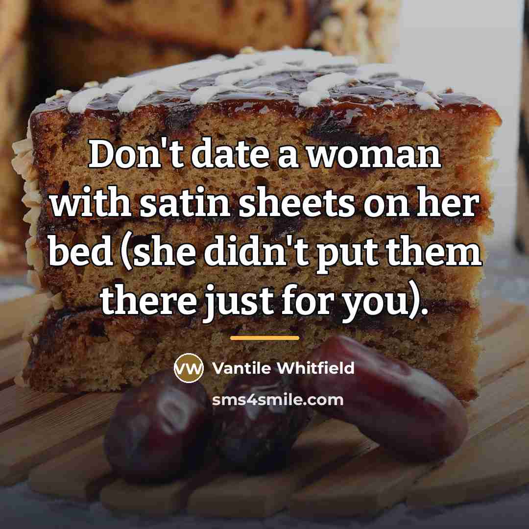 “Don't date a woman with satin sheets on her bed…” quote by Vantile Whitfield
