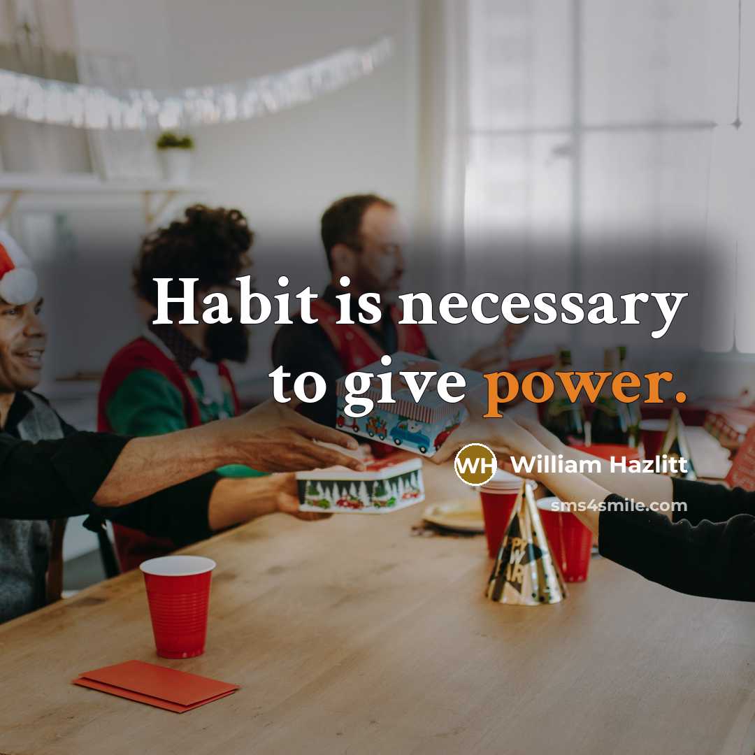 “Habit is necessary to give power.…” quote by William Hazlitt