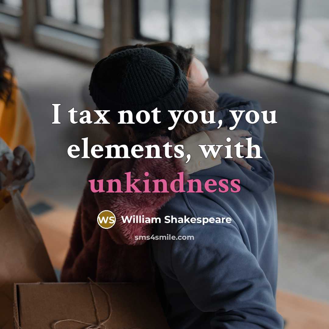 “I tax not you, you elements, with unkindness” quote by William Shakespeare